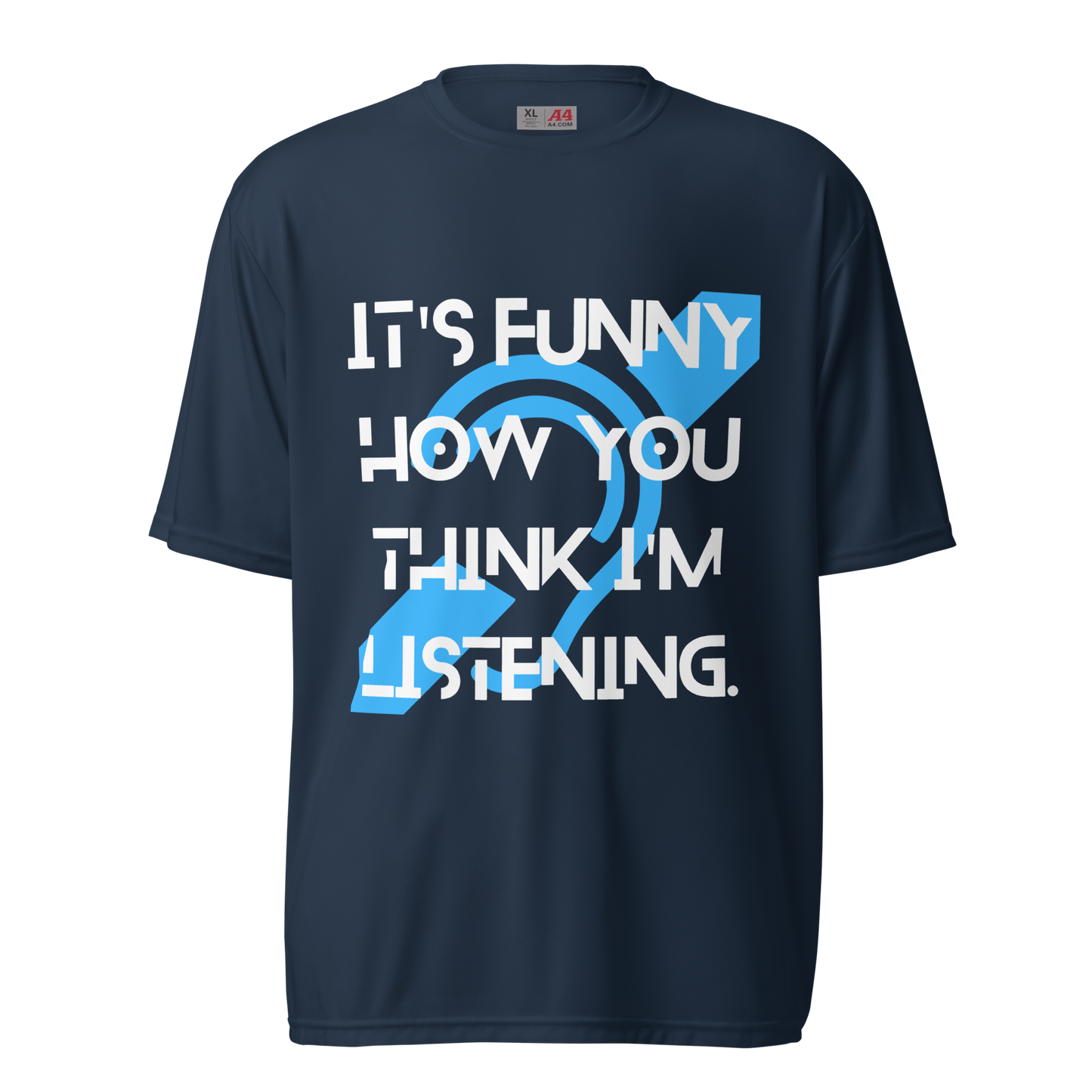 Funny How You Think I Am Listening Unisex Performance T-Shirt