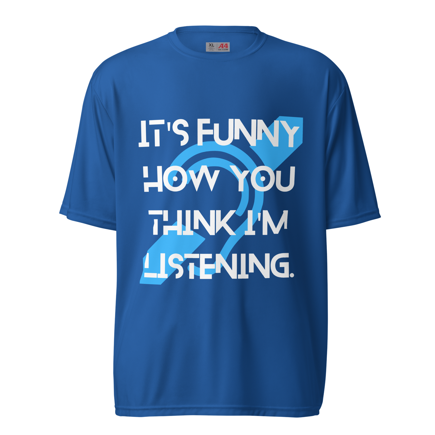 Funny How You Think I Am Listening Unisex Performance T-Shirt