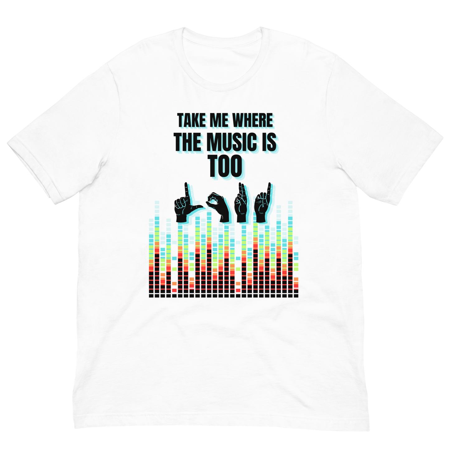 Take Me Where The Music Is Too Loud Unisex T-Shirt