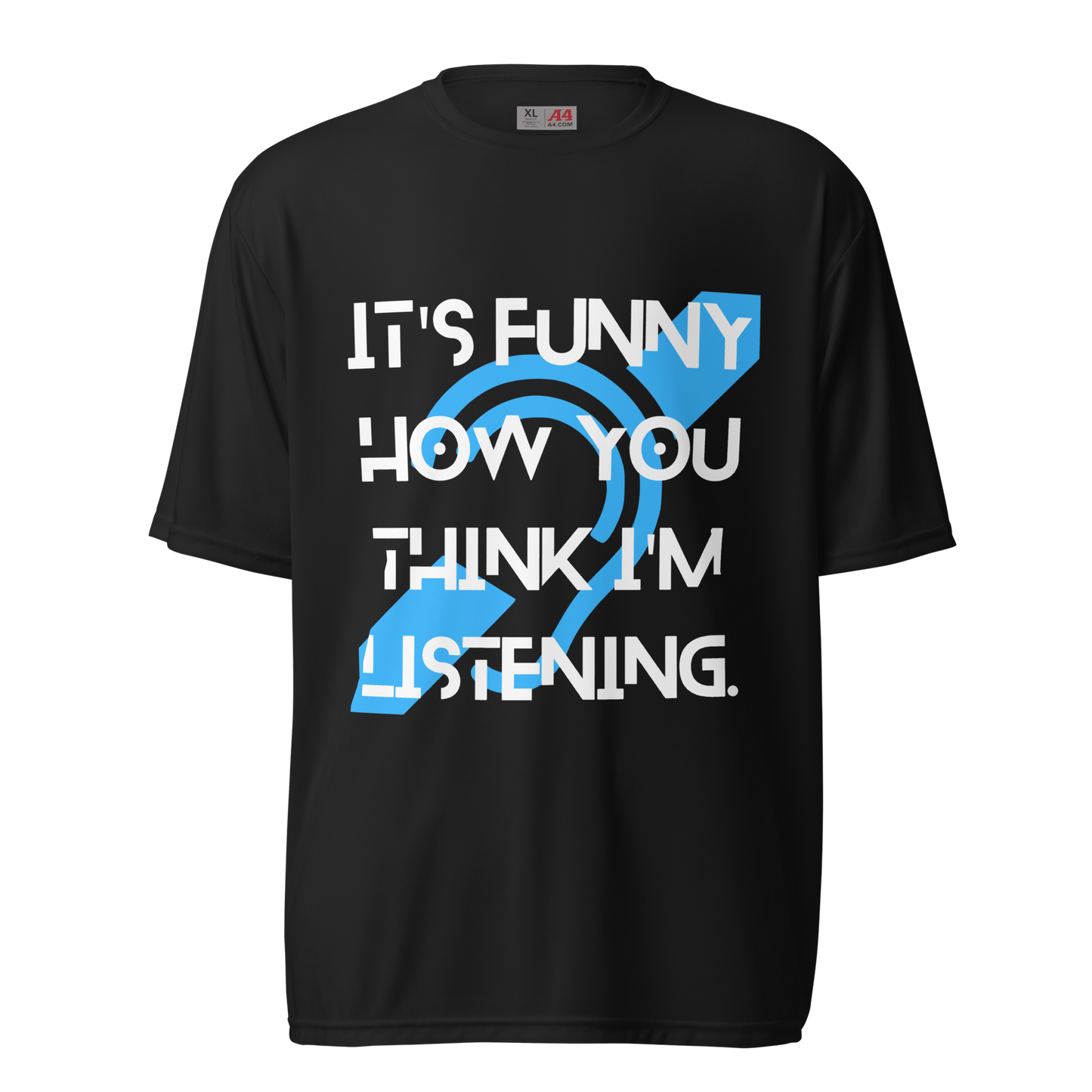 Funny How You Think I Am Listening Unisex Performance T-Shirt