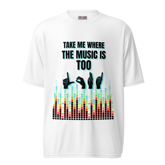 Take Me Where The Music Is Too Loud Unisex Performance T-Shirt