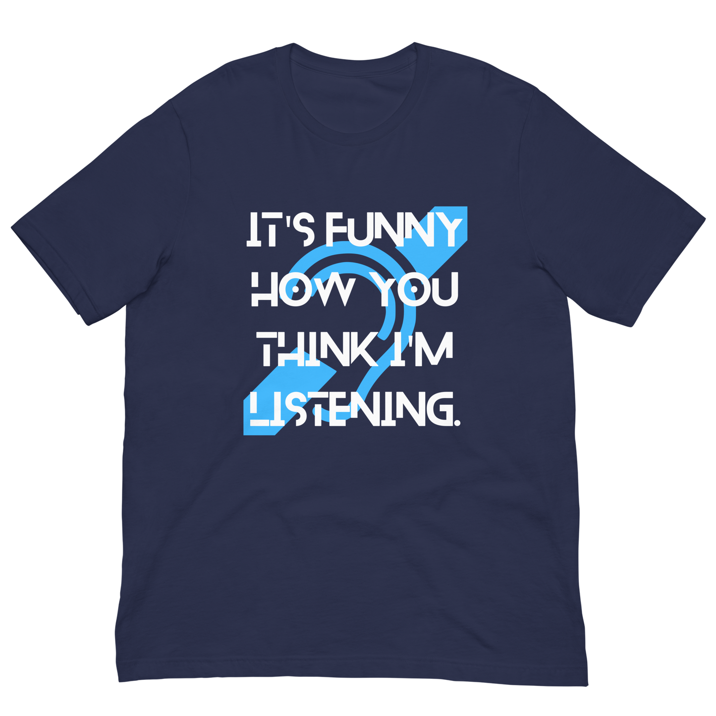 Funny How You Think I'm Listening Unisex T-Shirt