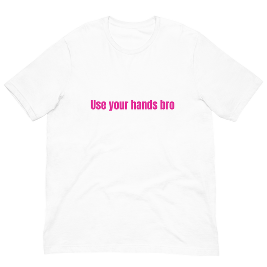 Use Your Hands Bro Unisex T-Shirt